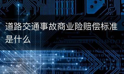 道路交通事故商业险赔偿标准是什么