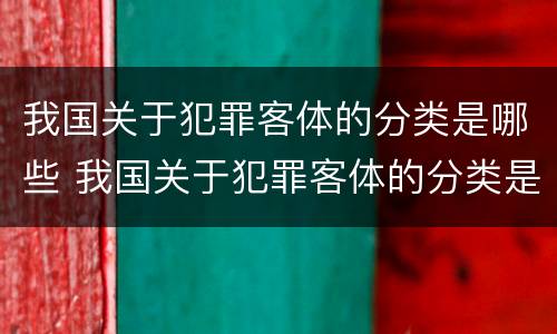 我国关于犯罪客体的分类是哪些 我国关于犯罪客体的分类是哪些方面