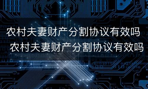 农村夫妻财产分割协议有效吗 农村夫妻财产分割协议有效吗合法吗