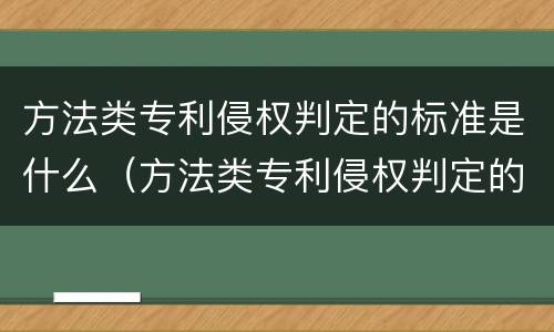方法类专利侵权判定的标准是什么（方法类专利侵权判定的标准是什么意思）