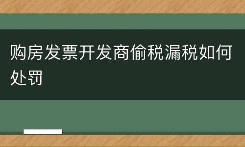 购房发票开发商偷税漏税如何处罚
