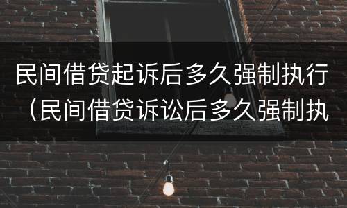 民间借贷起诉后多久强制执行（民间借贷诉讼后多久强制执行）