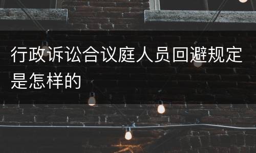行政诉讼合议庭人员回避规定是怎样的