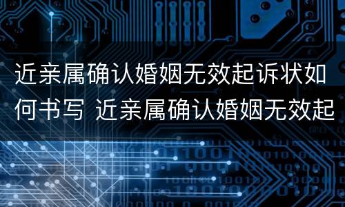 近亲属确认婚姻无效起诉状如何书写 近亲属确认婚姻无效起诉状如何书写