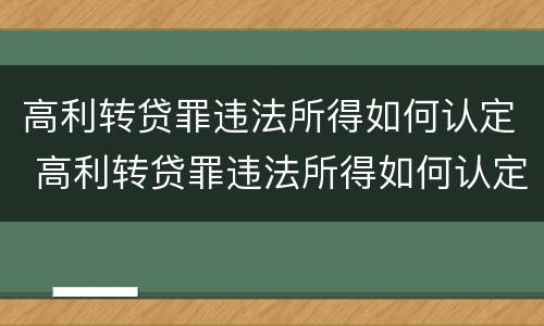 高利转贷罪违法所得如何认定 高利转贷罪违法所得如何认定