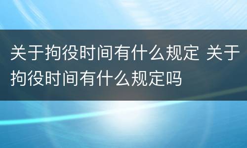 关于拘役时间有什么规定 关于拘役时间有什么规定吗