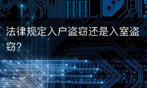 法律规定入户盗窃还是入室盗窃?