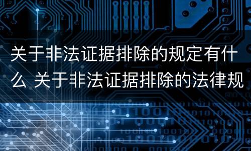 关于非法证据排除的规定有什么 关于非法证据排除的法律规定