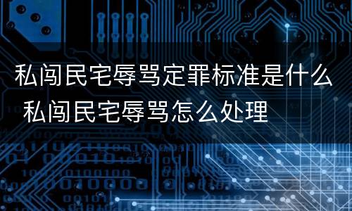 私闯民宅辱骂定罪标准是什么 私闯民宅辱骂怎么处理