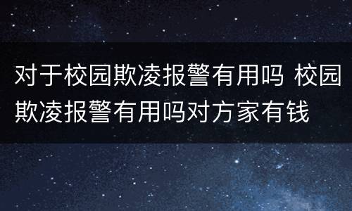对于校园欺凌报警有用吗 校园欺凌报警有用吗对方家有钱