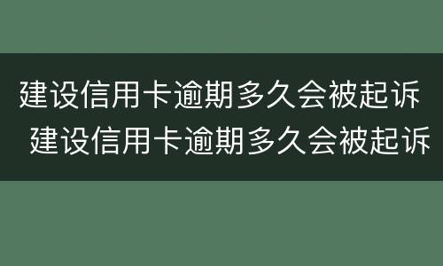 建设信用卡逾期多久会被起诉 建设信用卡逾期多久会被起诉呢