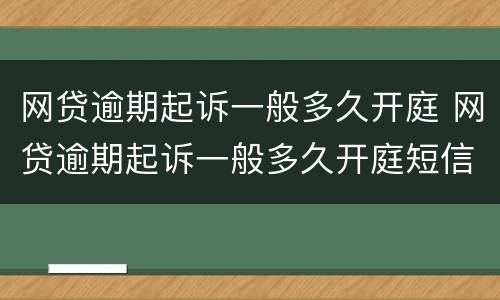 网贷逾期起诉一般多久开庭 网贷逾期起诉一般多久开庭短信