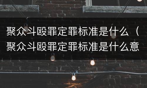 聚众斗殴罪定罪标准是什么（聚众斗殴罪定罪标准是什么意思）