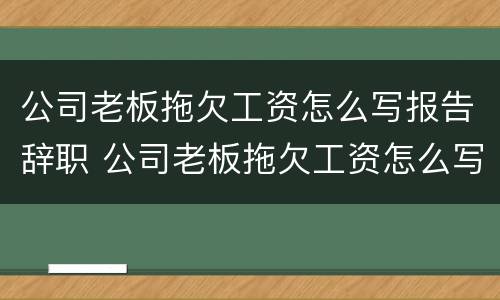 公司老板拖欠工资怎么写报告辞职 公司老板拖欠工资怎么写报告辞职书