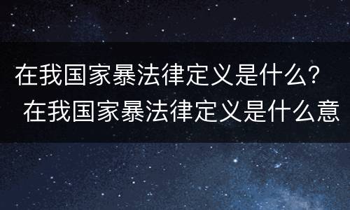在我国家暴法律定义是什么？ 在我国家暴法律定义是什么意思