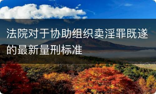 法院对于协助组织卖淫罪既遂的最新量刑标准