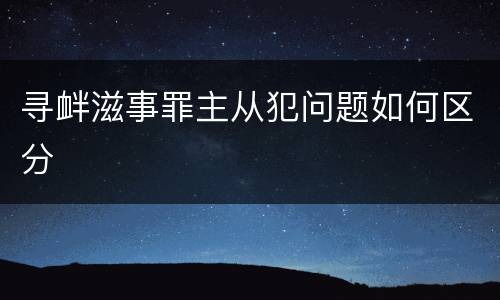 寻衅滋事罪主从犯问题如何区分