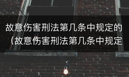 故意伤害刑法第几条中规定的（故意伤害刑法第几条中规定的罪名）