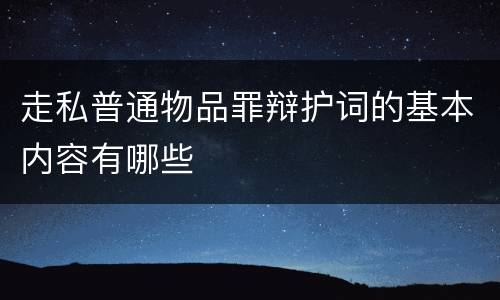走私普通物品罪辩护词的基本内容有哪些