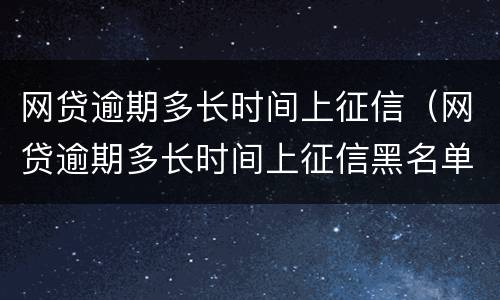 网贷逾期多长时间上征信（网贷逾期多长时间上征信黑名单）