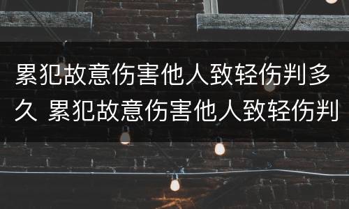 累犯故意伤害他人致轻伤判多久 累犯故意伤害他人致轻伤判多久缓刑