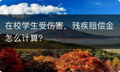 在校学生受伤害，残疾赔偿金怎么计算？