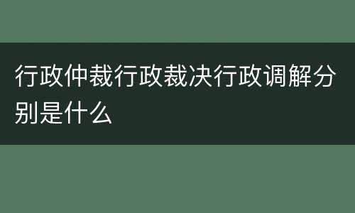 行政仲裁行政裁决行政调解分别是什么