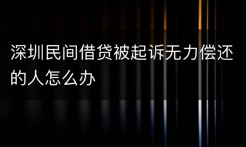 深圳民间借贷被起诉无力偿还的人怎么办