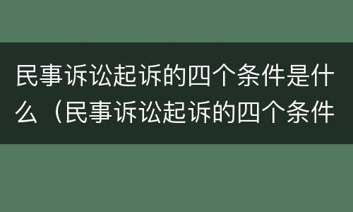 民事诉讼起诉的四个条件是什么（民事诉讼起诉的四个条件是什么呢）
