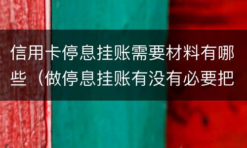 信用卡停息挂账需要材料有哪些（做停息挂账有没有必要把所有信用卡都做了）