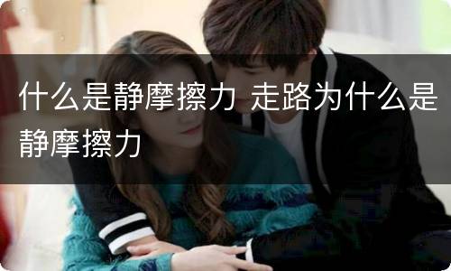 什么是静摩擦力 走路为什么是静摩擦力