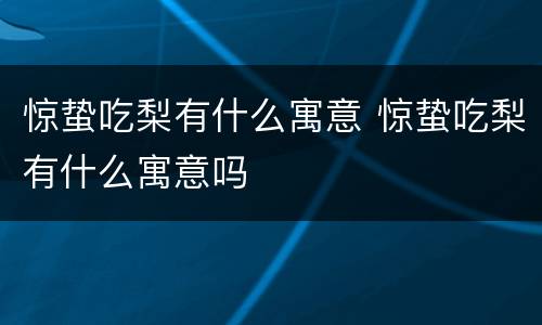 惊蛰吃梨有什么寓意 惊蛰吃梨有什么寓意吗