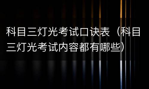 科目三灯光考试口诀表（科目三灯光考试内容都有哪些）