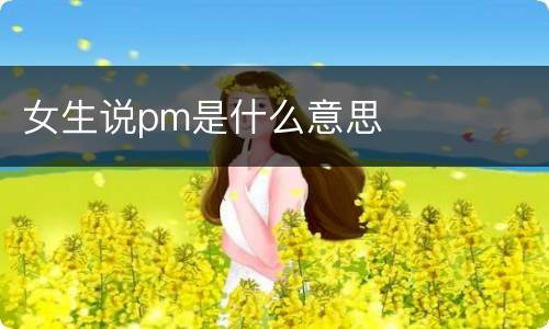 女生说pm是什么意思