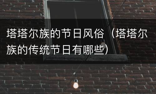 塔塔尔族的节日风俗（塔塔尔族的传统节日有哪些）