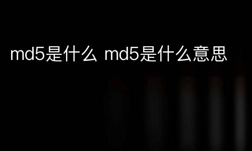 md5是什么 md5是什么意思