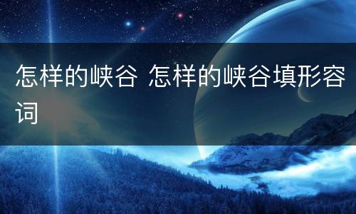怎样的峡谷 怎样的峡谷填形容词