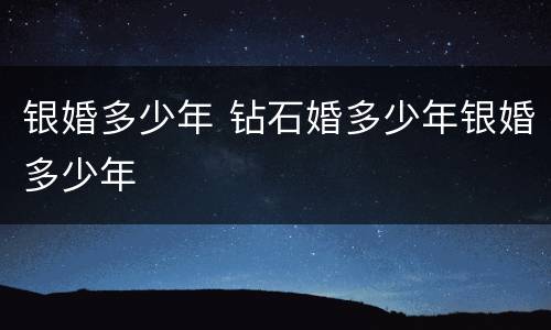 银婚多少年 钻石婚多少年银婚多少年