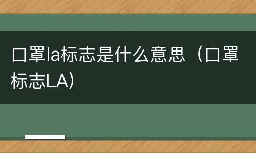 口罩la标志是什么意思（口罩标志LA）