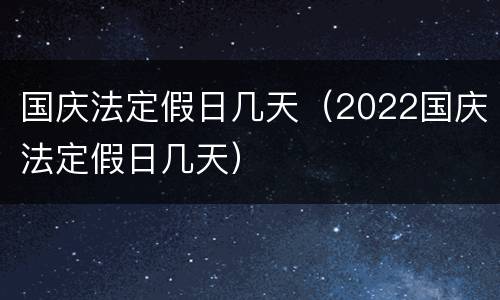 国庆法定假日几天（2022国庆法定假日几天）