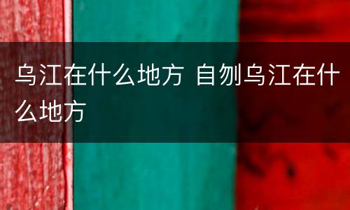 乌江在什么地方 自刎乌江在什么地方