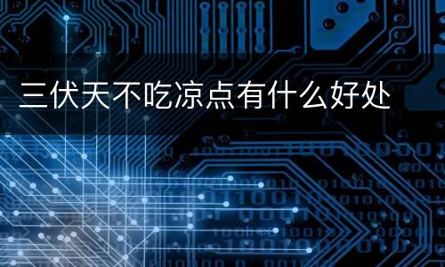 三伏天不吃凉点有什么好处