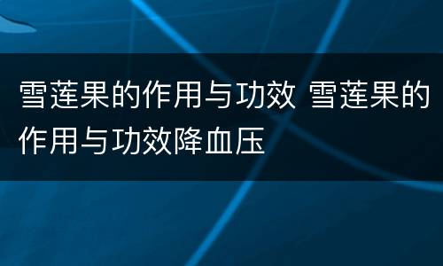 雪莲果的作用与功效 雪莲果的作用与功效降血压