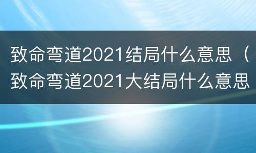 致命弯道2021结局什么意思（致命弯道2021大结局什么意思）