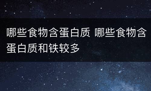 哪些食物含蛋白质 哪些食物含蛋白质和铁较多