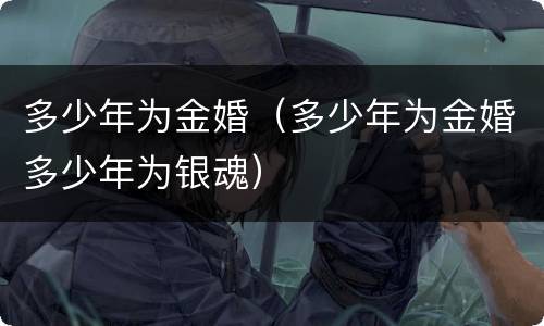 多少年为金婚（多少年为金婚多少年为银魂）