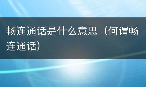 畅连通话是什么意思（何谓畅连通话）