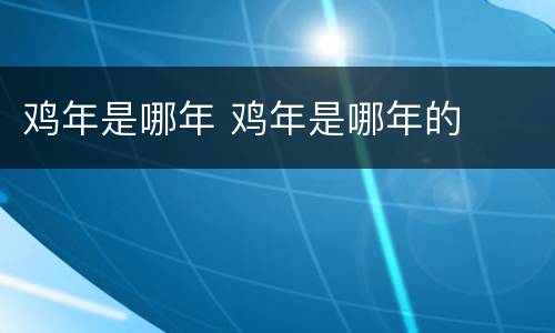 鸡年是哪年 鸡年是哪年的