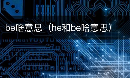 be啥意思（he和be啥意思）