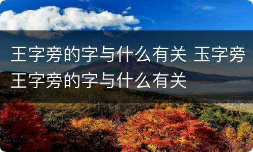 王字旁的字与什么有关 玉字旁王字旁的字与什么有关